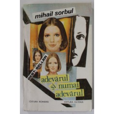 ADEVARUL SI NUMAI ADEVARUL , roman de MIHAIL SORBUL , 1992