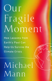 Our Fragile Moment: How Lessons from Earth&#039;s Past Can Help Us Survive the Climate Crisis