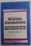 ISTORIA ROMANILOR DIN CELE MAI VECHI TIMPURI PANA LA REVOLUTIA DIN 1821 , MANUAL PENTRU CLASA A XI -A de MIHAI MANEA ...BOGDAN TEODORESCU , 1997