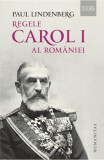 Regele Carol I al Romaniei - Paul Lindenberg, 2016, Humanitas