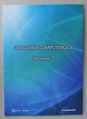 UTILIZAREA COMPUTERULUI WINDOWS 7 , APARUTA 2013 foto