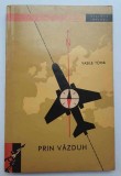 Prin vazduh - Vasile Toma, ghid aviatie, pilotaj, Editura Tineretului, 1964, colectia Stiinta invinge, stare foarte buna *Rasfoieste, citeste!