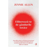 Elibereaza-Te De Gandurile Toxice, Jennie Allen - Editura Curtea Veche