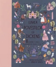 Lumea povestilor lui Dickens. 8 romane clasice repovestite pentru copii/Angela McAllister