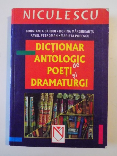 DICTIONAR ANTOLOGIC de POETI si DRAMATURGI , CONSTANTA BARBOI , DORINA MARGINEANTU , PAVEL PETROMAN , MARIETA POPESCU , 2003
