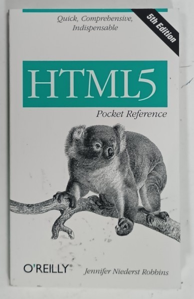 QUICK , COMPREHENSIVE , INDISPENSABLE HTML5 , POCKET REFERENCE by JENNIFER NIEDERST ROBBINS , 2013