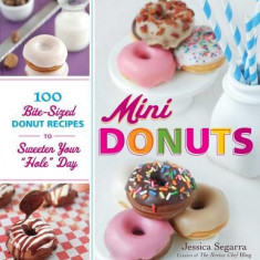 Mini Donuts: 100 Bite-Sized Donut Recipes to Sweeten Your ""Hole"" Day