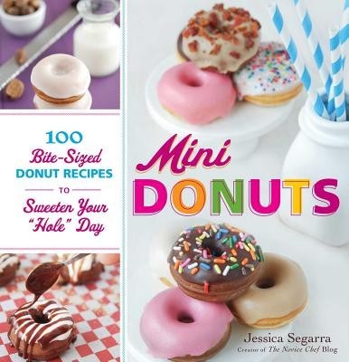 Mini Donuts: 100 Bite-Sized Donut Recipes to Sweeten Your &quot;&quot;Hole&quot;&quot; Day