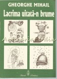 Cumpara ieftin Lacrima Uitata-n Brume - Gheorghe Mihail, Roman, Editura Scrisul Romanesc, 2004, 74 pagini