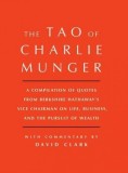 Tao of Charlie Munger: A Compilation of Quotes from Berkshire Hathaway&#039;s Vice Chairman on Life, Business, and the Pursuit of Wealth with Comm
