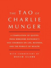 Tao of Charlie Munger: A Compilation of Quotes from Berkshire Hathaway's Vice Chairman on Life, Business, and the Pursuit of Wealth with Comm