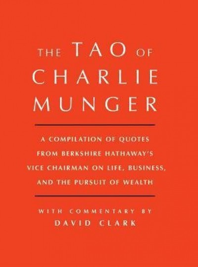 Tao of Charlie Munger: A Compilation of Quotes from Berkshire Hathaway&#039;s Vice Chairman on Life, Business, and the Pursuit of Wealth with Comm