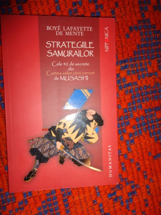 Strategiile samurailor / cele 42 de secrete din Cartea celor cinci cercuri de Musashi - Boye Lafayette de Mente /121 pagini