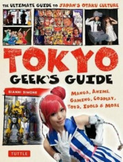 Tokyo Geek&amp;#039;s Guide: Manga, Anime, Gaming, Cosplay, Toys, Idols &amp;amp; More - The Ultimate Guide to Japan&amp;#039;s Otaku Culture, Paperback/Gianni Simone foto