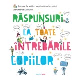Răspunsuri la toate &icirc;ntrebările copiilor