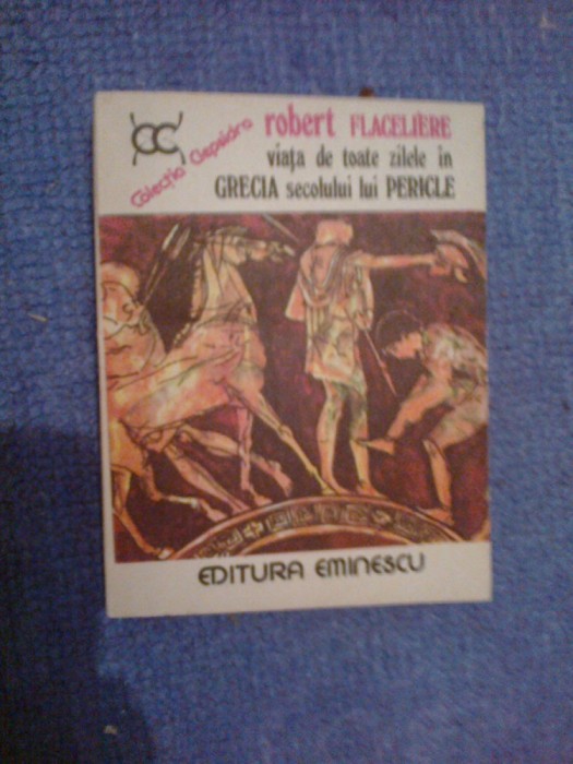 k5 Robert Flaceliere - Viata de toate zilele in Grecia secolului lui Pericle