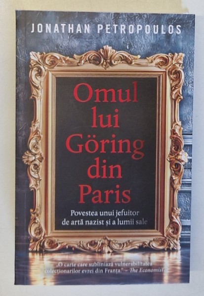 OMUL LUI GORING DIN PARIS , POVESTEA UNUI JEFUITOR DE ARTA NAZIST SI A LUMII SALE de JONATHAN PETROPOULOS , 2025 *MICI DEFECTE COTOR