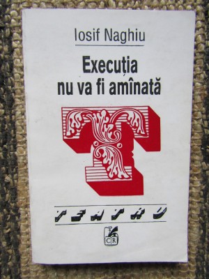 Iosif Naghiu - Executia nu va fi amanata foto