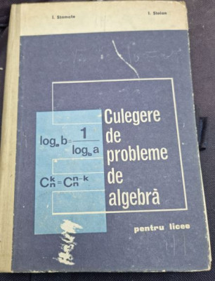 I. Stamate, I. Stoian - Culegere de Probleme de Algebra pentru Licee foto