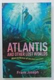 ATLANTIS AND OTHER LOST WORLDS , NEW EVIDENCE OF ANCIENT SECRETS by FRANK JOSEPH , 2021