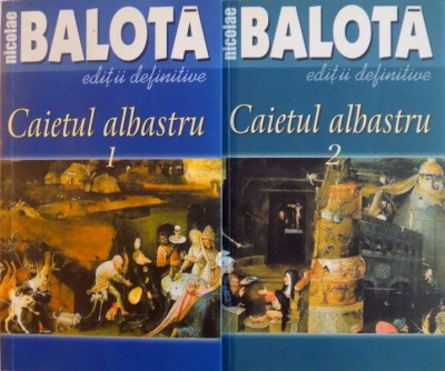 CAIETUL ALBASTRU, EDITII DEFINITVE, VOL. I - II, EDITIA A TREIA ADAUGITA de NICOLAE BALOTA, 2007 foto