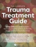 The Complete Trauma Treatment Guide: Over 150 Clinical Worksheets, Exercises, and Interventions to Identify, Assess, and Heal Traumatic Stress