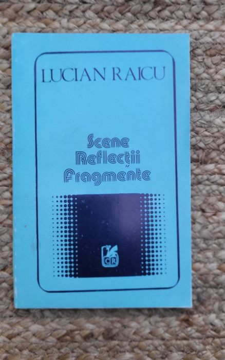 Lucian Raicu - Scene, Reflectii, Fragmente