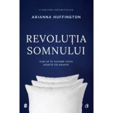Revolutia somnului. Cum sa iti schimbi viata noapte de noapte - Arianna Huffington