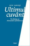 Ultimul cuvant. In dialog cu Alexandru Stefanescu, Trei