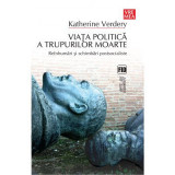 Viata politica a trupurilor moarte - Katherine Verdery