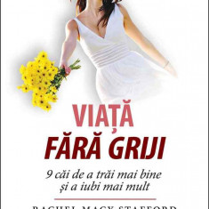 Viaţă fără griji. 9 căi de a trăi mai bine şi a iubi mai mult