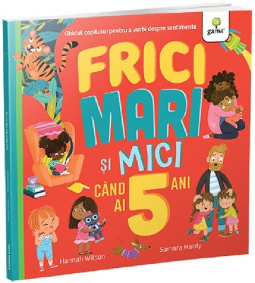 Frici Mari Si Mici Cand Ai 5 Ani, Samara Hardy, Hannah Wilson - Editura Gama foto
