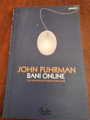 BANI ONLINE , CUM SA CONDUCI O AFACERE STAND ACASA , JOHN FUHRMAN foto