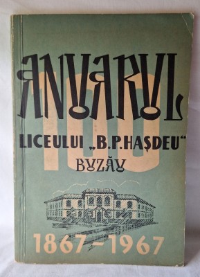 Anuarul liceului B. P. Hasdeu din orasul Buzau 1867-1967, istoric, directori, tabel premianti, etc foto