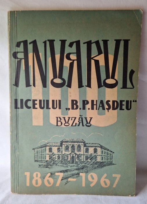 Anuarul liceului B. P. Hasdeu din orasul Buzau 1867-1967, istoric, directori, tabel premianti, etc