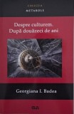 Despre culturem. Dupa douazeci de ani - Georgiana I. Badea - Carte