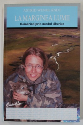 LA MARGINEA LUMII , HOINARIND PRIN NORDUL SIBERIAN de ASTRID WENDLANDT , 2011 foto