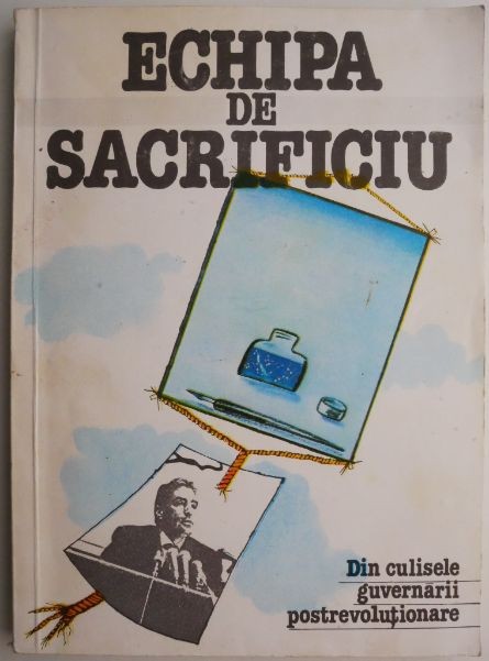 Echipa de sarcificiu Din culisele guvernarii postrevolutionare 5 ianuarie 1990 &ndash; 5 februarie 1991