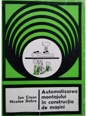 I. Crisan - Automatizarea montajului in constructia de masini (Editia: 1979) foto