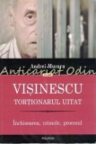 Visinescu. Tortionarul Uitat - Andrei Muraru, Editura Polirom, 2017, 485 pagini, Istorie Romania, ISBN 978-973-46-7178-6