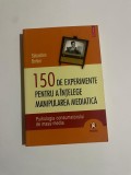 Sebastien Bohler - 150 DE EXPERIMENTE PENTRU A INTELEGE MANIPULAREA MEDIATICA ( editura POLIROM ), anul 2009