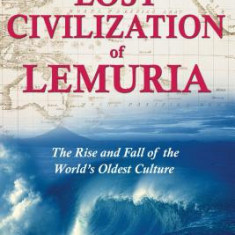 The Lost Civilization of Lemuria: The Rise and Fall of the World's Oldest Culture