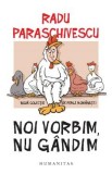 Noi vorbim, nu gandim - Radu Paraschivescu