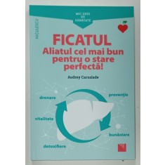 FICATUL , ALIATUL CEL MAI BUN PENTRU O STARE PERFECTA ! MIC GHID DE SANATATE de AUDREY CARSALADE , 2021