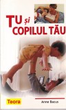 Tu si copilul tau, Anne Bacus, TEORA, Parenting, ghid practic, cresterea si educatia copiilor, Romana