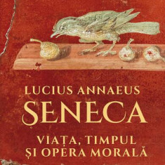 Lucius Annaeus Seneca. Viața, timpul și opera morală - Paperback brosat - Gheorghe Guţu - Humanitas