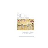 The Art of the Commonplace: The Agrarian Essays of Wendell Berry
