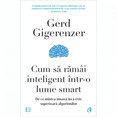 Cum sa ramai inteligent intr-o lume smart. De ce mintea umana inca este superioara algoritmilor, Gerd Gigerenzer foto