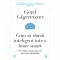 Cum sa ramai inteligent intr-o lume smart. De ce mintea umana inca este superioara algoritmilor, Gerd Gigerenzer