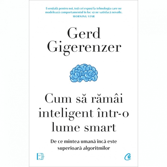 Cum sa ramai inteligent intr-o lume smart. De ce mintea umana inca este superioara algoritmilor, Gerd Gigerenzer